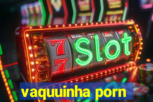 vaquuinha porn